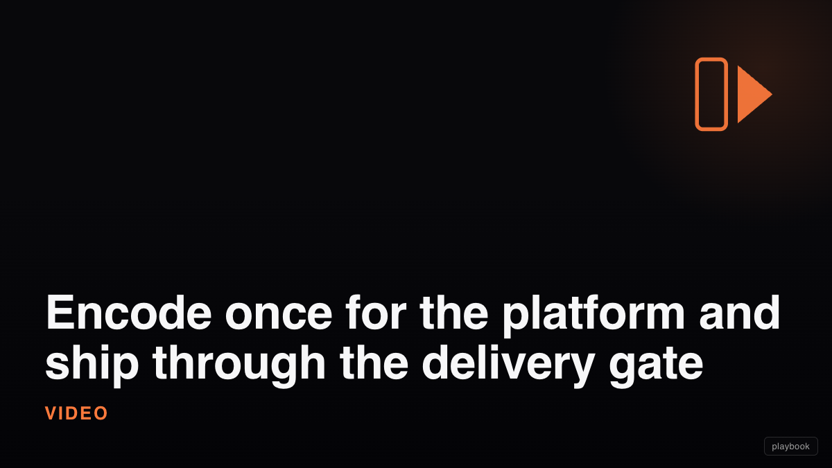 Encode once for the platform and ship through the delivery gate