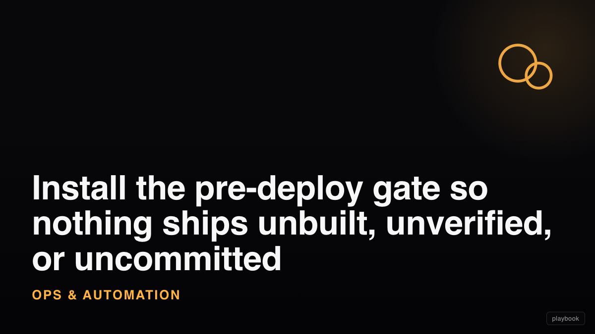 Install the pre-deploy gate so nothing ships unbuilt, unverified, or uncommitted